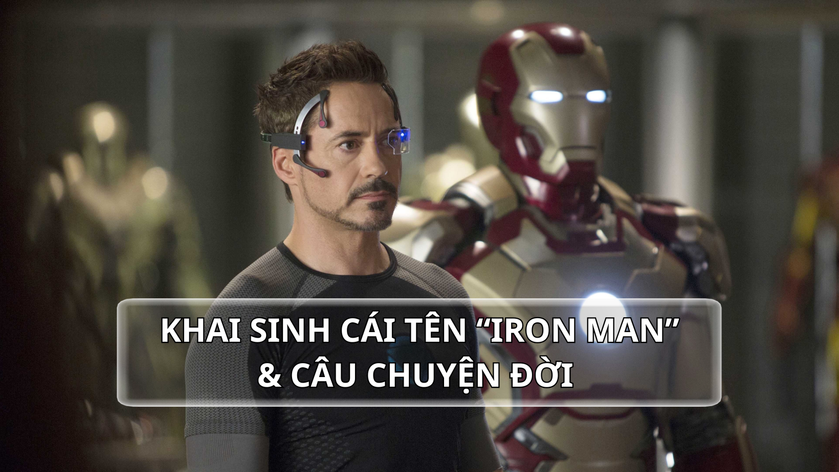Người sắt Iron Man 1: Câu chuyện của cái tên &amp; Cuộc đời